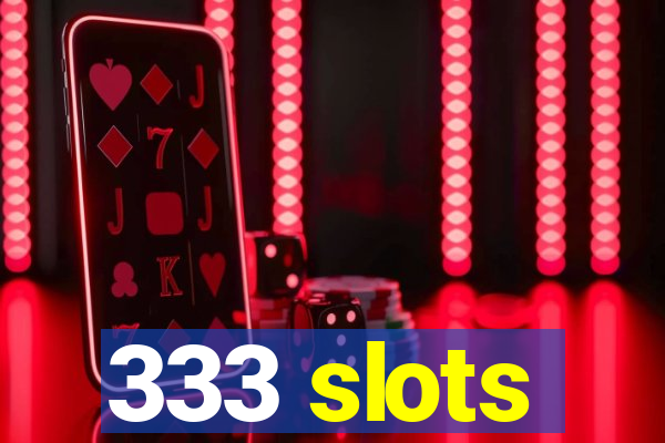 333 slots